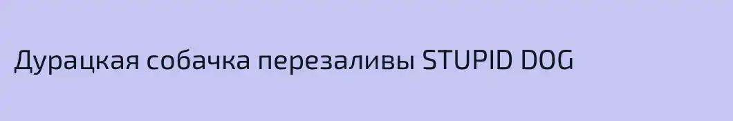 Дурацкая собачка перезаливы STUPID DOG